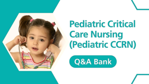 2026 Digital Q&A Bank – 100 Practice Questions and Rationales for Pediatric CCRN