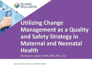 Utilizing Change Management as a Quality and Safety Strategy in Maternal & Neonatal Health